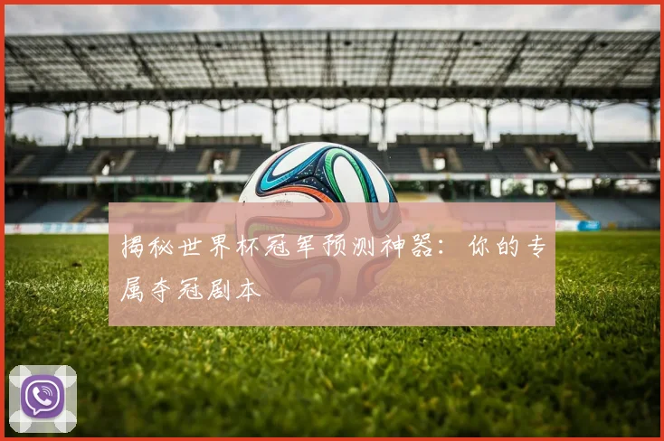 揭秘世界杯冠军预测神器:你的专属夺冠剧本