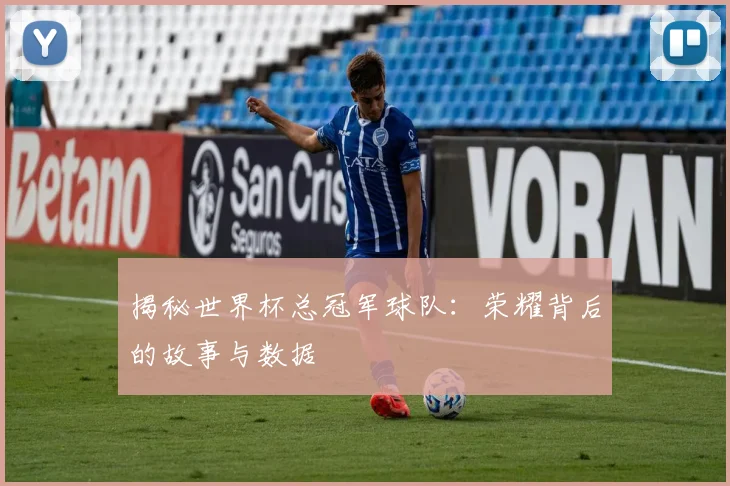 揭秘世界杯总冠军球队：荣耀背后的故事与数据