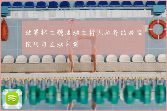 世界杯主题活动主持人必备的控场技巧与互动方案