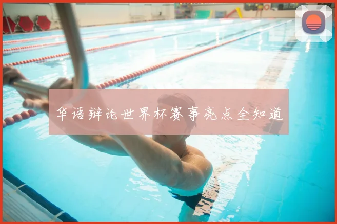 华语辩论世界杯赛事亮点全知道
