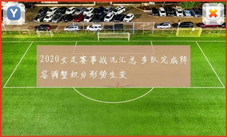 2020女足赛事战况汇总 多队完成阵容调整积分形势生变